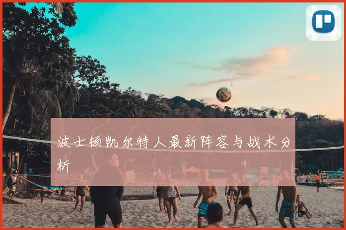 波士顿凯尔特人最新阵容与战术分析