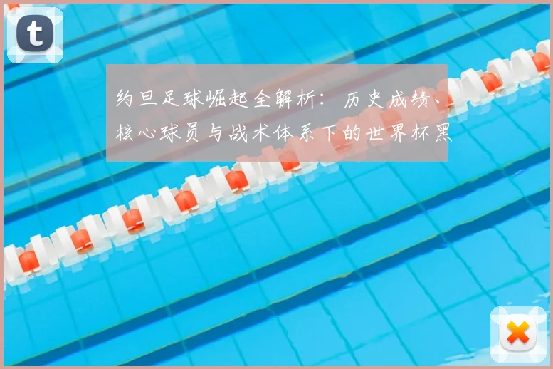 约旦足球崛起全解析：历史成绩、核心球员与战术体系下的世界杯黑马前景