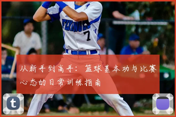 从新手到高手:篮球基本功与比赛心态的日常训练指南