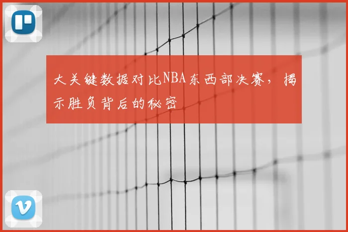 大关键数据对比NBA东西部决赛,揭示胜负背后的秘密