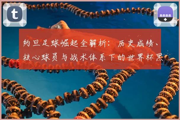 约旦足球崛起全解析：历史成绩、核心球员与战术体系下的世界杯黑马前景