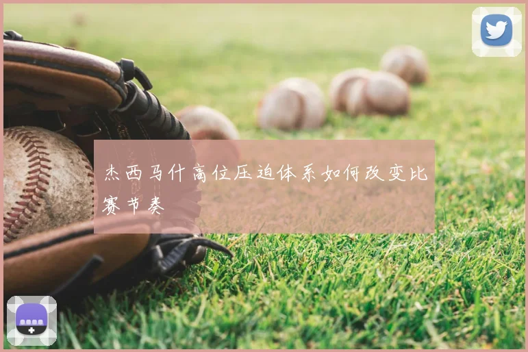 杰西马什高位压迫体系如何改变比赛节奏